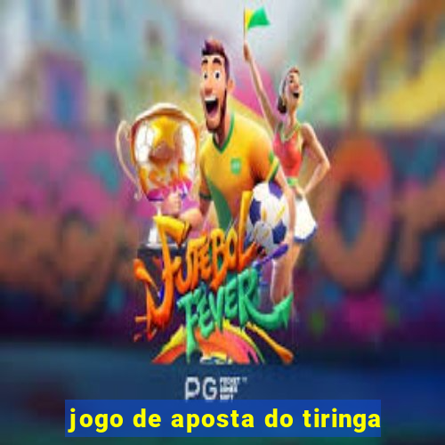 jogo de aposta do tiringa